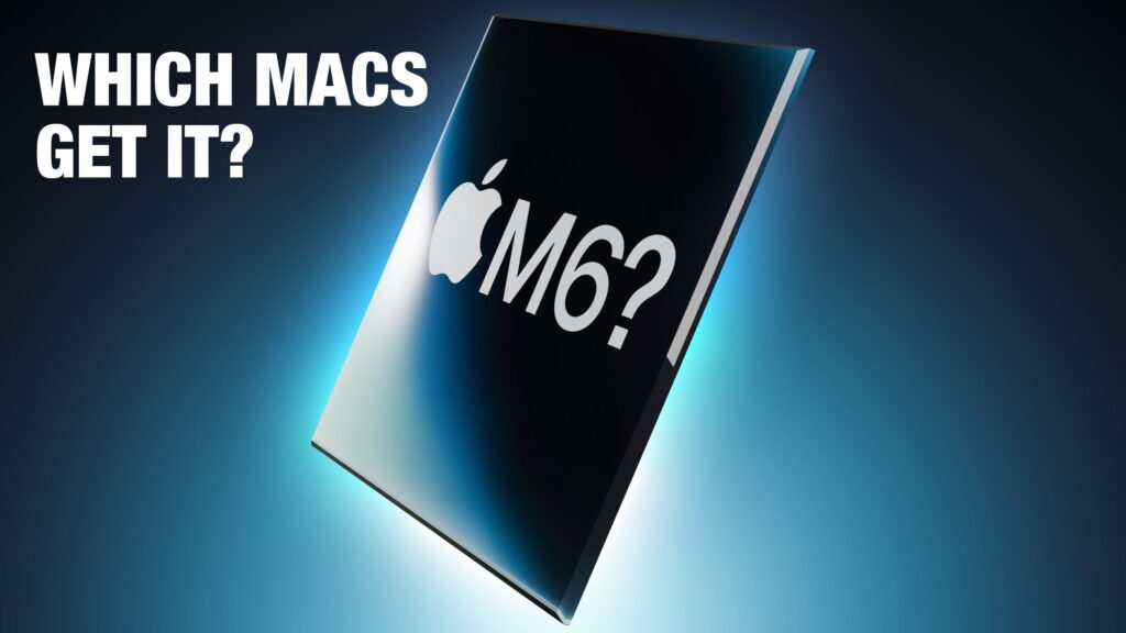 Which Macs will get an M6 chip and which won’t? Which Macs will get an M6 chip and which won’t?